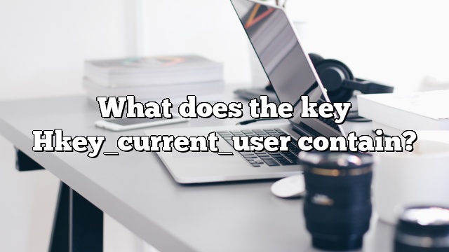 What does the key Hkey_current_user contain?