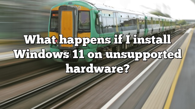 What happens if I install Windows 11 on unsupported hardware?