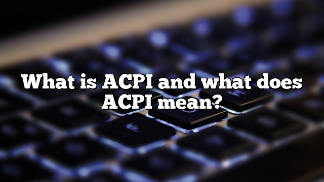 What is ACPI and what does ACPI mean?