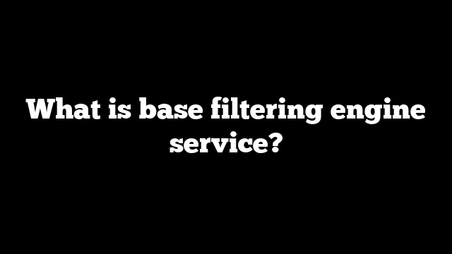 What is base filtering engine service?