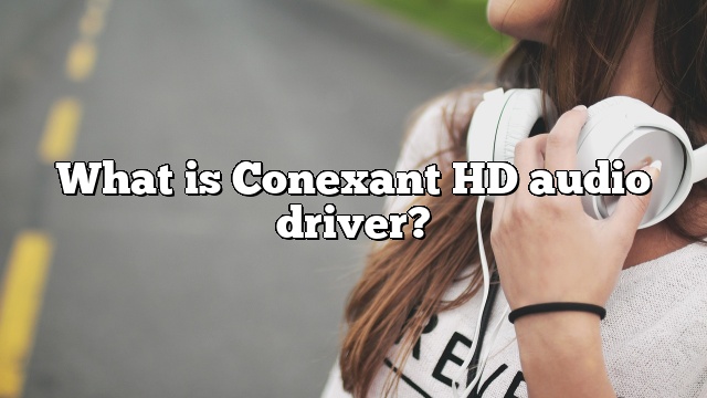 What is Conexant HD audio driver?