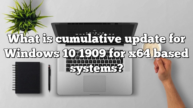 What is cumulative update for Windows 10 1909 for x64 based systems?