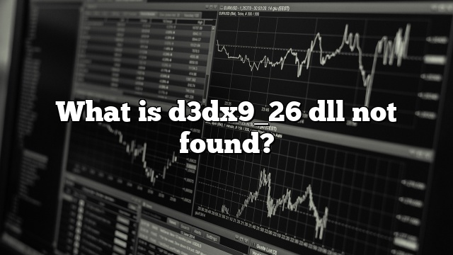 What is d3dx9_26 dll not found?