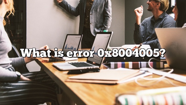 What is error 0x8004005?