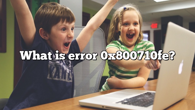 What is error 0x800710fe?