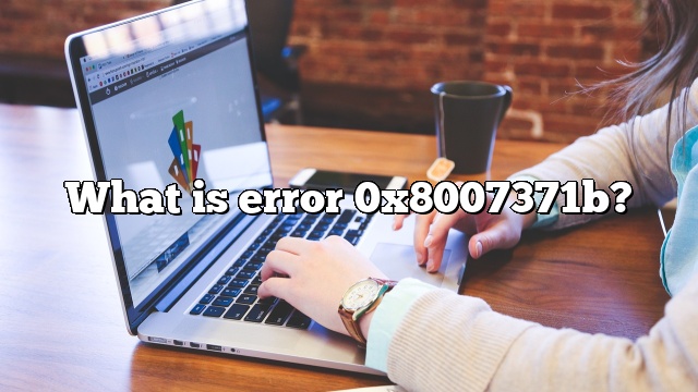 What is error 0x8007371b?