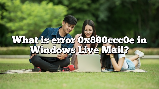 What is error 0x800ccc0e in Windows Live Mail?