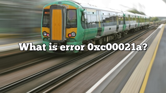 What is error 0xc00021a?