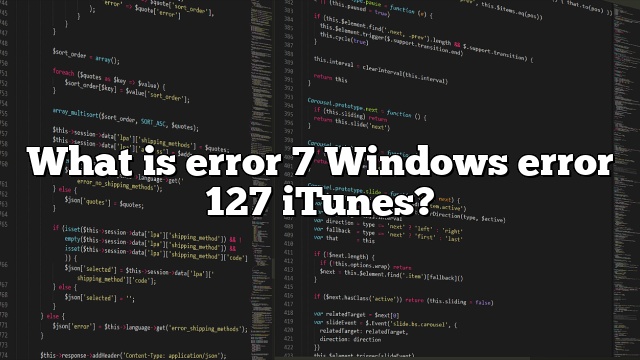 What is error 7 Windows error 127 iTunes?