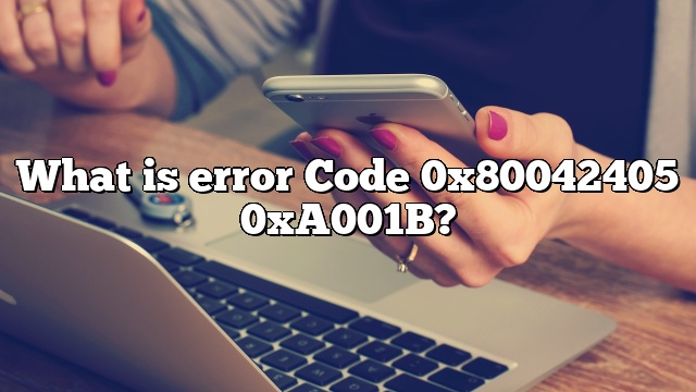 What is error Code 0x80042405 0xA001B?