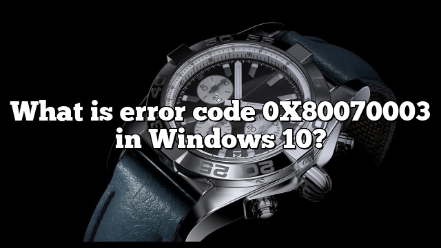 What is error code 0X80070003 in Windows 10?