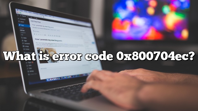 What is error code 0x800704ec?