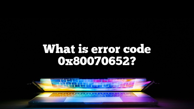 What is error code 0x80070652?