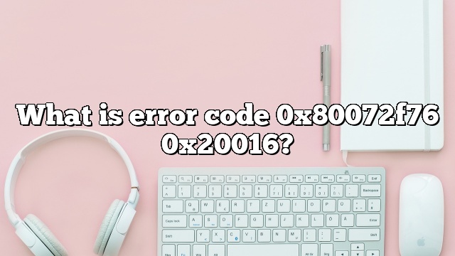 What is error code 0x80072f76 0x20016?