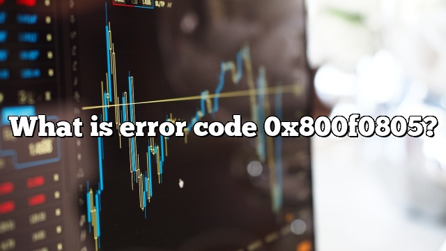 What is error code 0x800f0805?