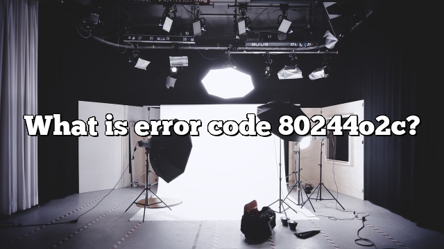What is error code 80244o2c?