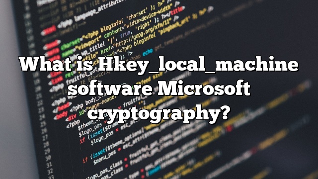 What is Hkey_local_machine software Microsoft cryptography?