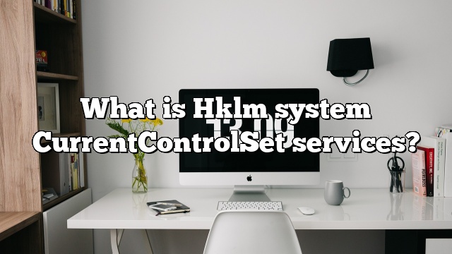 What is Hklm system CurrentControlSet services?