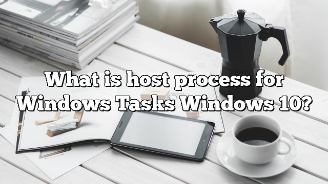 What is host process for Windows Tasks Windows 10?