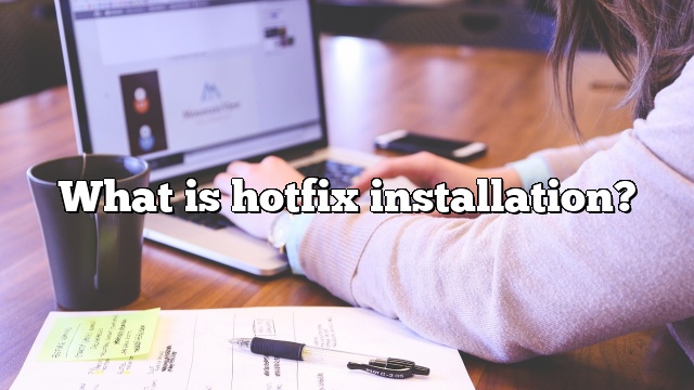 What is hotfix installation?