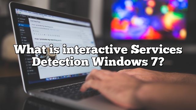 What is interactive Services Detection Windows 7?