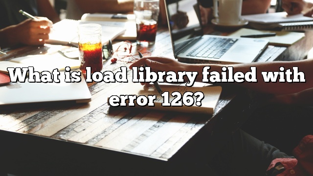 What is load library failed with error 126?