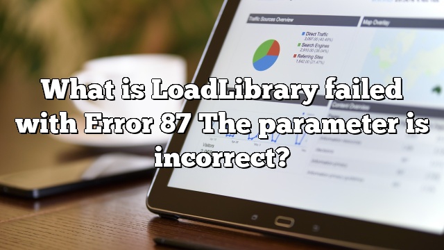 What is LoadLibrary failed with Error 87 The parameter is incorrect?