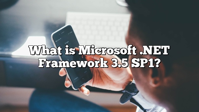 What is Microsoft .NET Framework 3.5 SP1?