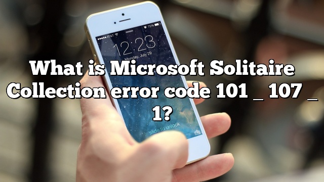 What is Microsoft Solitaire Collection error code 101 _ 107 _ 1?