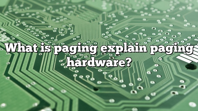What is paging explain paging hardware?