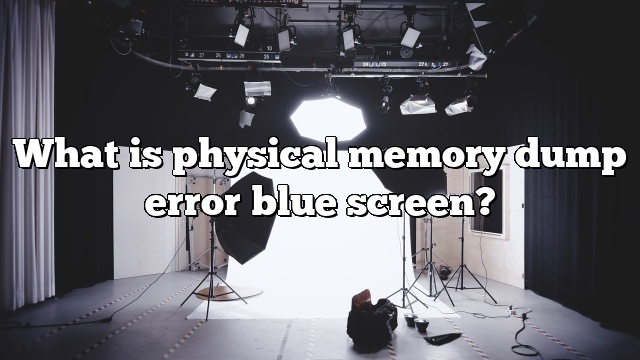 What is physical memory dump error blue screen?