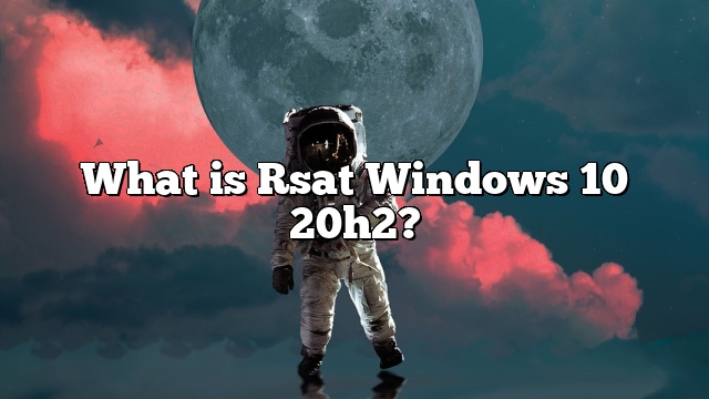 What is Rsat Windows 10 20h2?