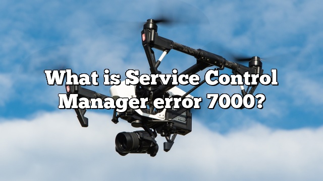 What is Service Control Manager error 7000?
