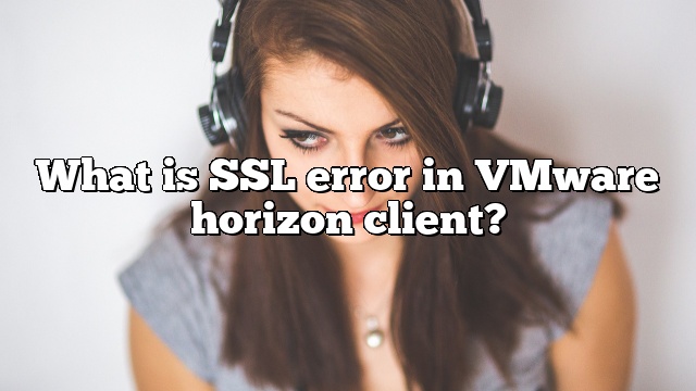 What is SSL error in VMware horizon client?