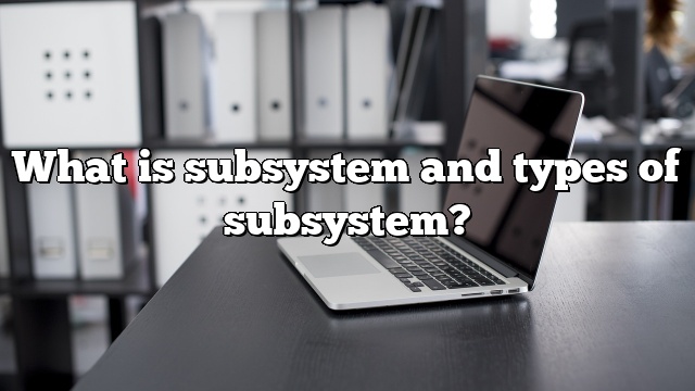 What is subsystem and types of subsystem?