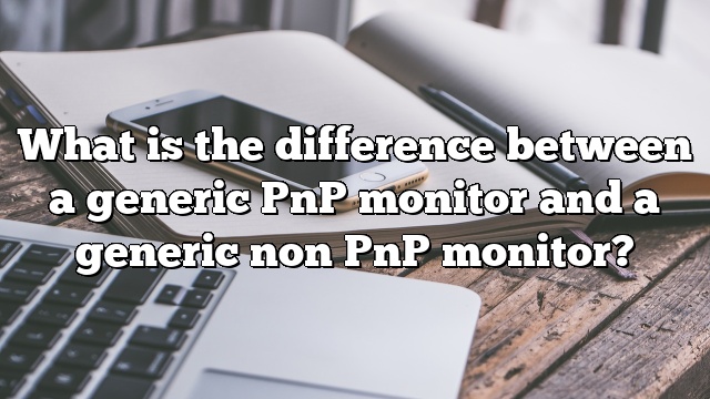 What is the difference between a generic PnP monitor and a generic non PnP monitor?