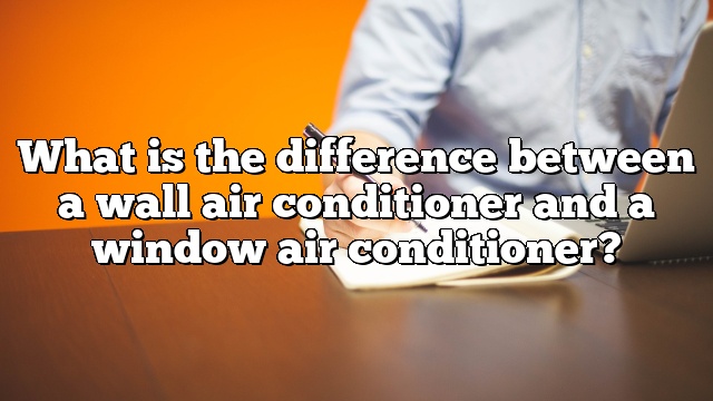 What is the difference between a wall air conditioner and a window air conditioner?