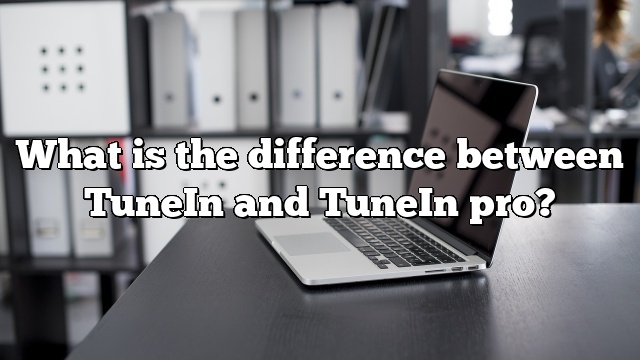 What is the difference between TuneIn and TuneIn pro?