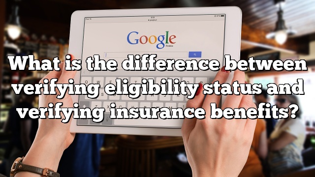 What is the difference between verifying eligibility status and verifying insurance benefits?