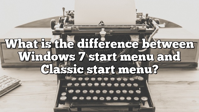 What is the difference between Windows 7 start menu and Classic start menu?