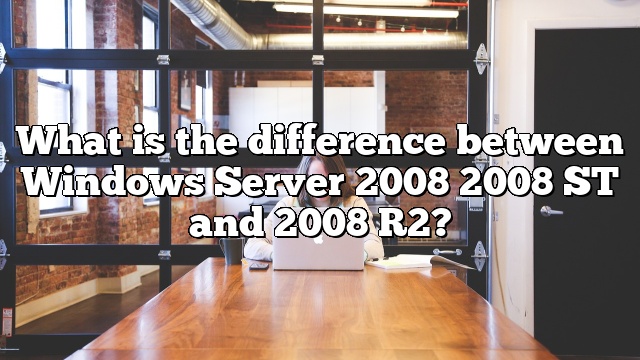 What is the difference between Windows Server 2008 2008 ST and 2008 R2?