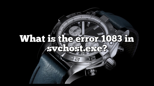 What is the error 1083 in svchost.exe?