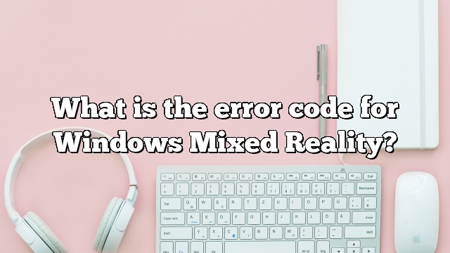 What is the error code for Windows Mixed Reality?