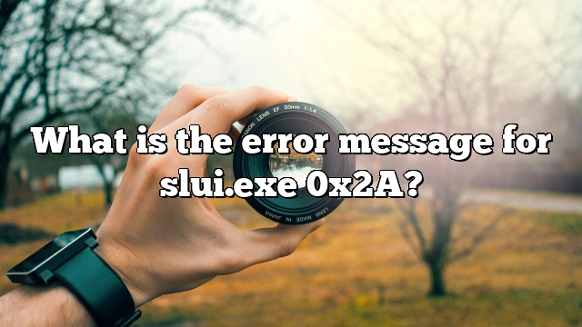 What is the error message for slui.exe 0x2A?