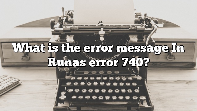 What is the error message In Runas error 740?