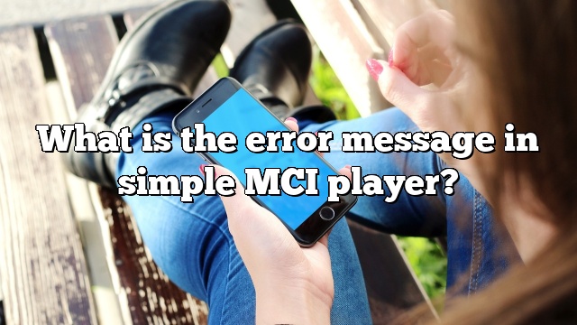 What is the error message in simple MCI player?