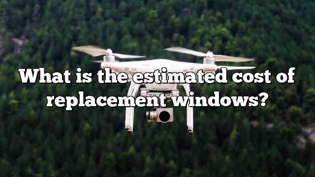 What is the estimated cost of replacement windows?