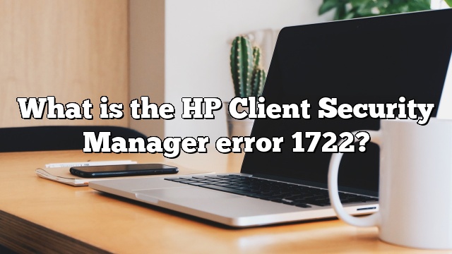 What is the HP Client Security Manager error 1722?