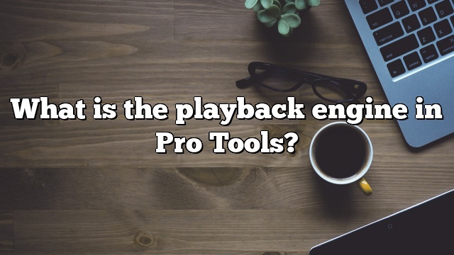 What is the playback engine in Pro Tools?