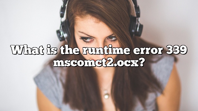 What is the runtime error 339 mscomct2.ocx?